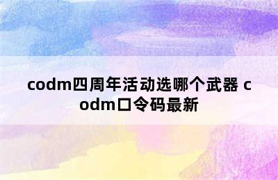 codm四周年活动选哪个武器 codm口令码最新